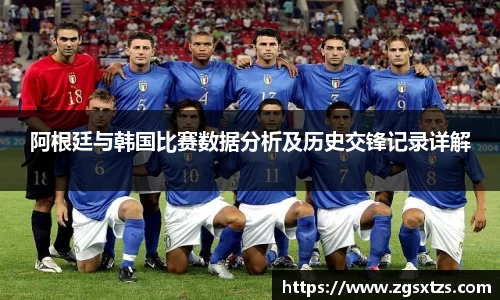 阿根廷与韩国比赛数据分析及历史交锋记录详解